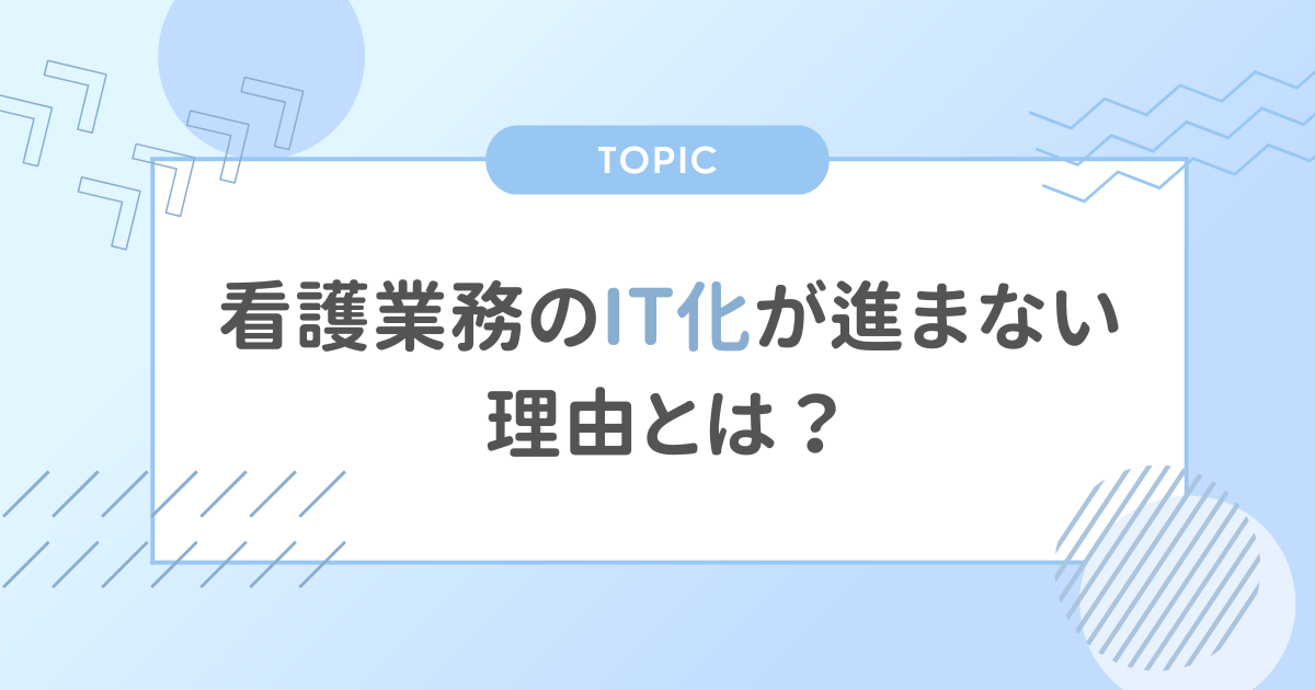看護業務のIT化が進まない理由とは?