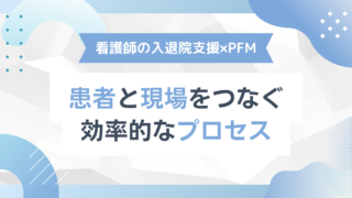 看護師の入退院支援｜役割・流れ・課題からPFMまで【完全ガイド】