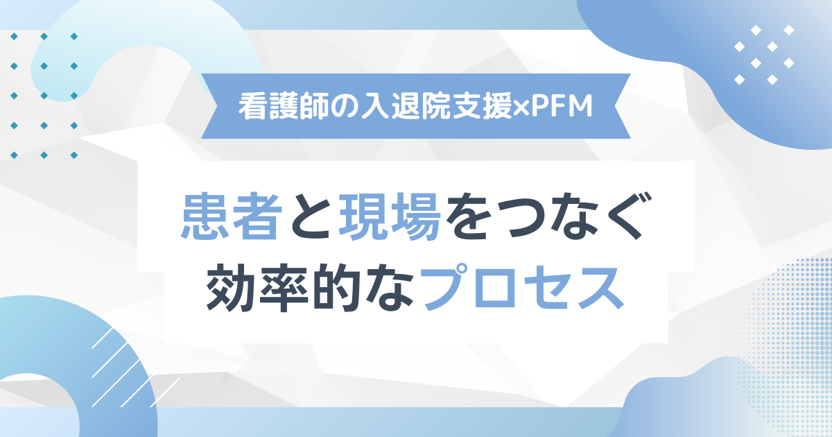看護師の入退院支援|役割・流れ・課題からPFMまで【完全ガイド】